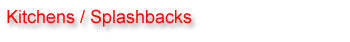 Kitchens / Splashbacks